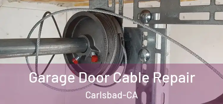 Garage Door Cable Repair Carlsbad-CA